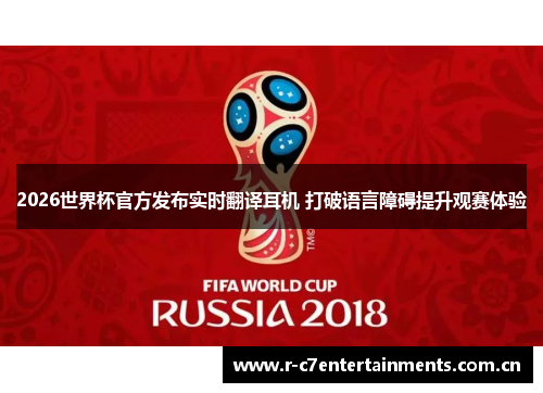 2026世界杯官方发布实时翻译耳机 打破语言障碍提升观赛体验