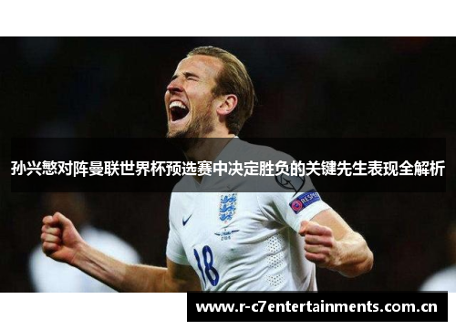 孙兴慜对阵曼联世界杯预选赛中决定胜负的关键先生表现全解析